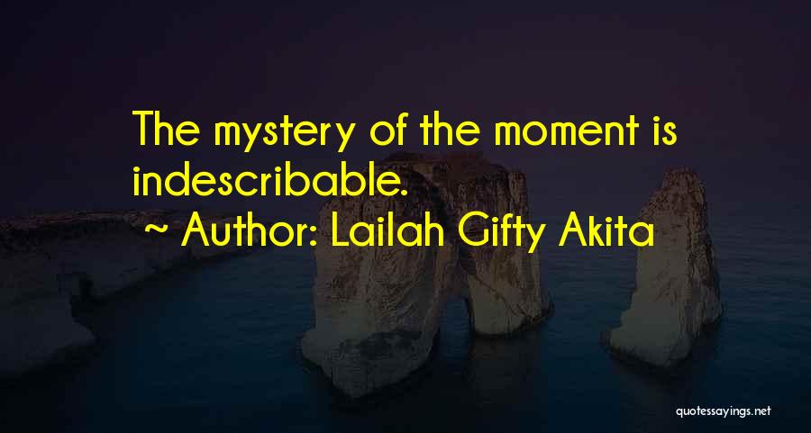 Lailah Gifty Akita Quotes: The Mystery Of The Moment Is Indescribable.