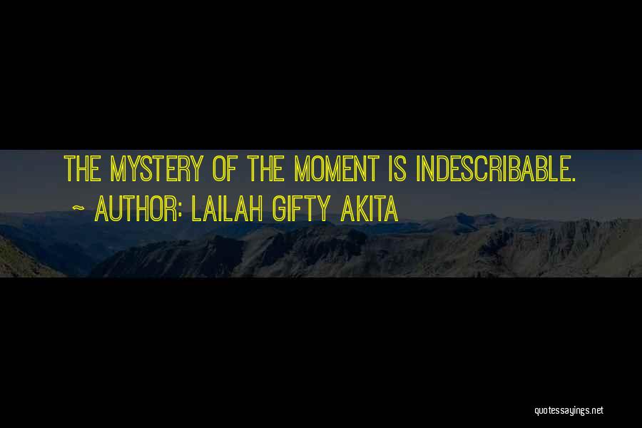 Lailah Gifty Akita Quotes: The Mystery Of The Moment Is Indescribable.