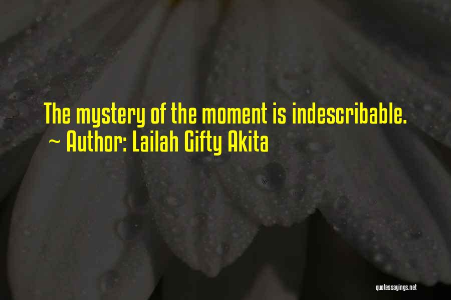 Lailah Gifty Akita Quotes: The Mystery Of The Moment Is Indescribable.