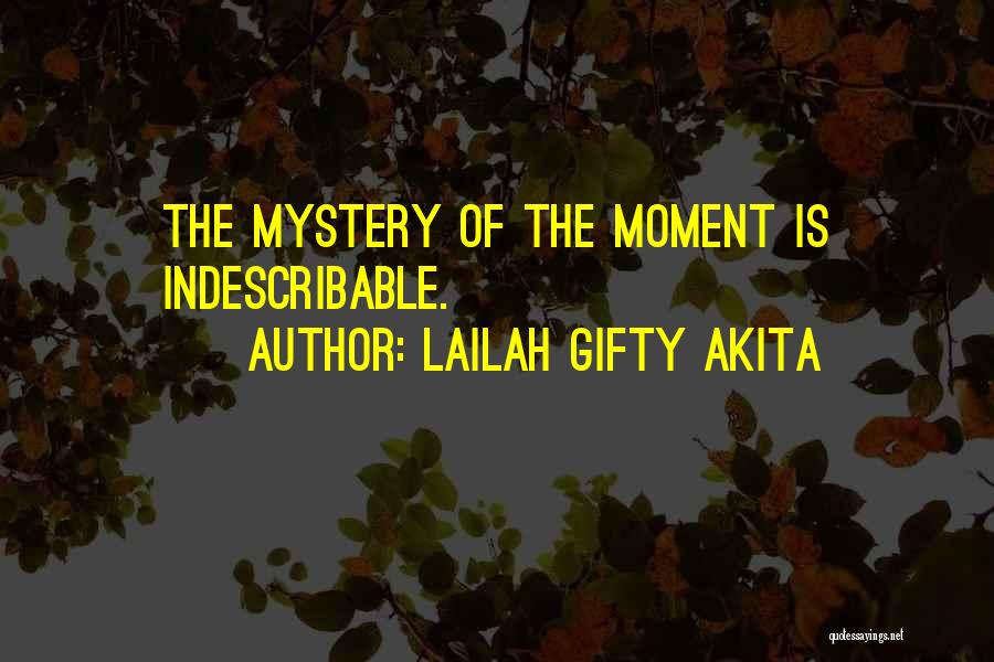 Lailah Gifty Akita Quotes: The Mystery Of The Moment Is Indescribable.