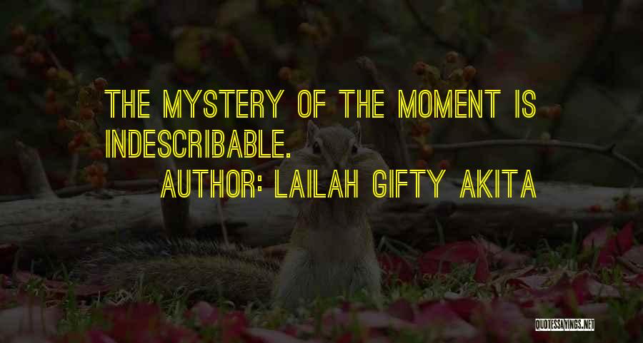 Lailah Gifty Akita Quotes: The Mystery Of The Moment Is Indescribable.