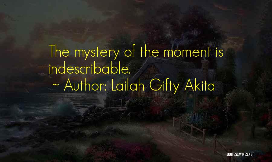 Lailah Gifty Akita Quotes: The Mystery Of The Moment Is Indescribable.