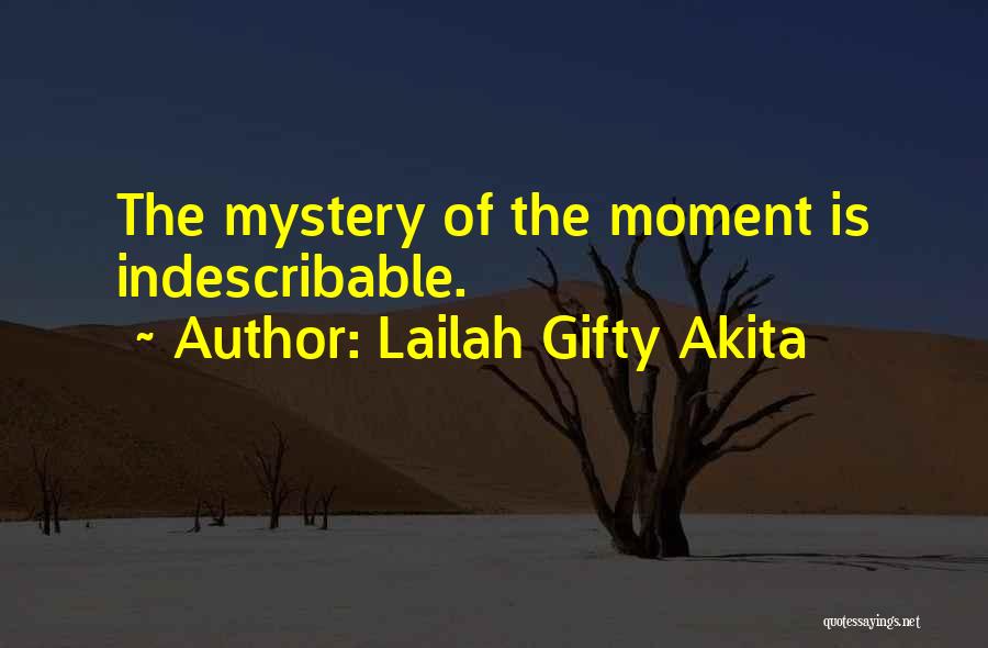 Lailah Gifty Akita Quotes: The Mystery Of The Moment Is Indescribable.