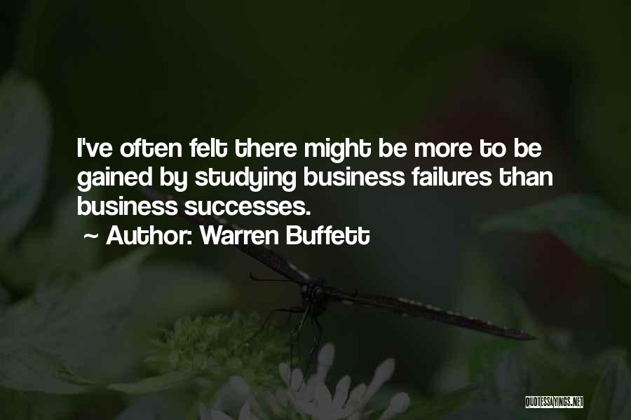 Warren Buffett Quotes: I've Often Felt There Might Be More To Be Gained By Studying Business Failures Than Business Successes.