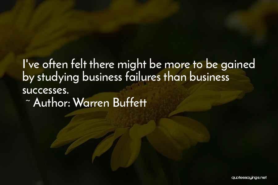 Warren Buffett Quotes: I've Often Felt There Might Be More To Be Gained By Studying Business Failures Than Business Successes.