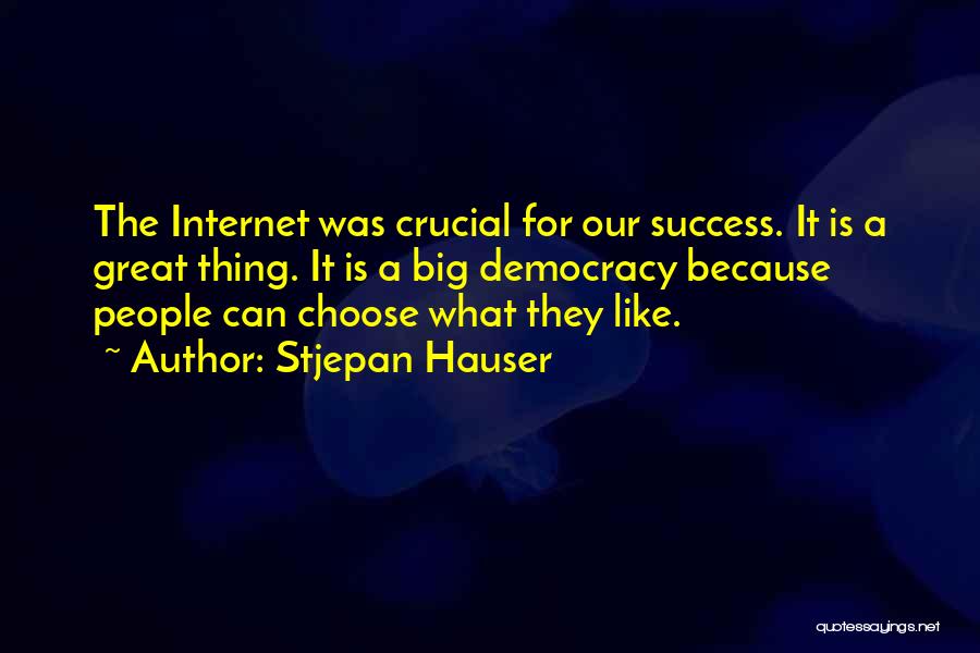 Stjepan Hauser Quotes: The Internet Was Crucial For Our Success. It Is A Great Thing. It Is A Big Democracy Because People Can