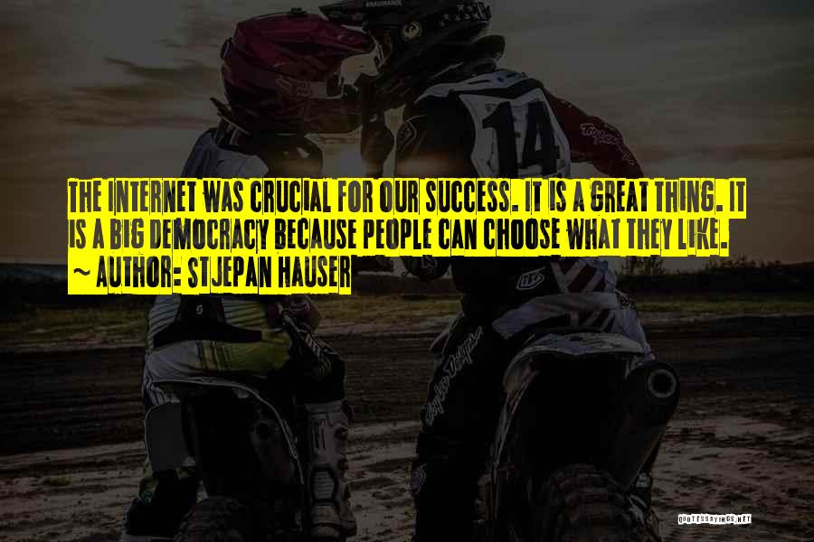 Stjepan Hauser Quotes: The Internet Was Crucial For Our Success. It Is A Great Thing. It Is A Big Democracy Because People Can