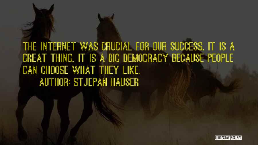 Stjepan Hauser Quotes: The Internet Was Crucial For Our Success. It Is A Great Thing. It Is A Big Democracy Because People Can