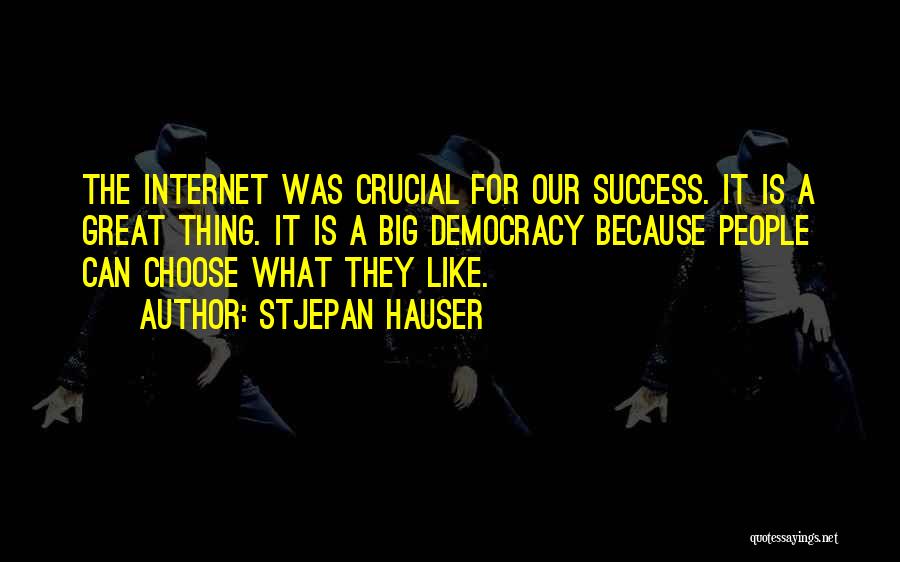 Stjepan Hauser Quotes: The Internet Was Crucial For Our Success. It Is A Great Thing. It Is A Big Democracy Because People Can