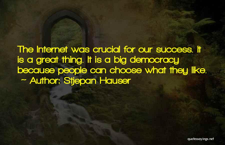 Stjepan Hauser Quotes: The Internet Was Crucial For Our Success. It Is A Great Thing. It Is A Big Democracy Because People Can
