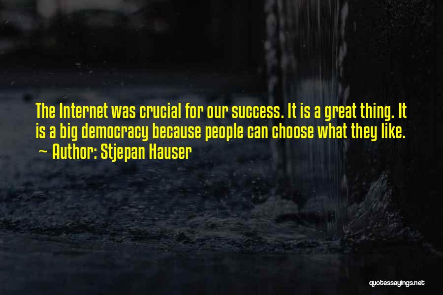 Stjepan Hauser Quotes: The Internet Was Crucial For Our Success. It Is A Great Thing. It Is A Big Democracy Because People Can