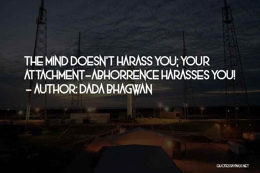 Dada Bhagwan Quotes: The Mind Doesn't Harass You; Your Attachment-abhorrence Harasses You!