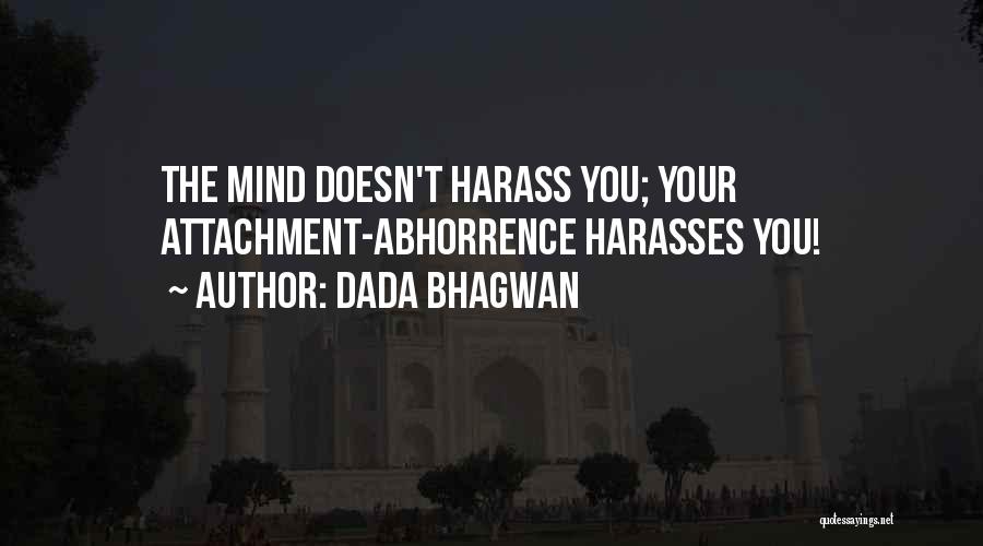Dada Bhagwan Quotes: The Mind Doesn't Harass You; Your Attachment-abhorrence Harasses You!