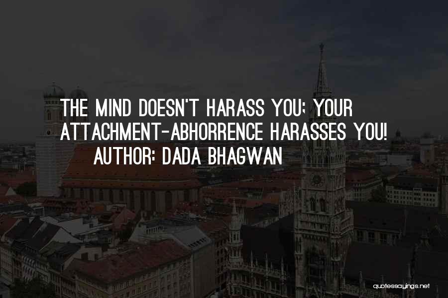 Dada Bhagwan Quotes: The Mind Doesn't Harass You; Your Attachment-abhorrence Harasses You!