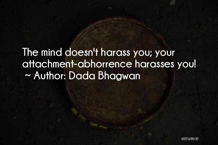 Dada Bhagwan Quotes: The Mind Doesn't Harass You; Your Attachment-abhorrence Harasses You!
