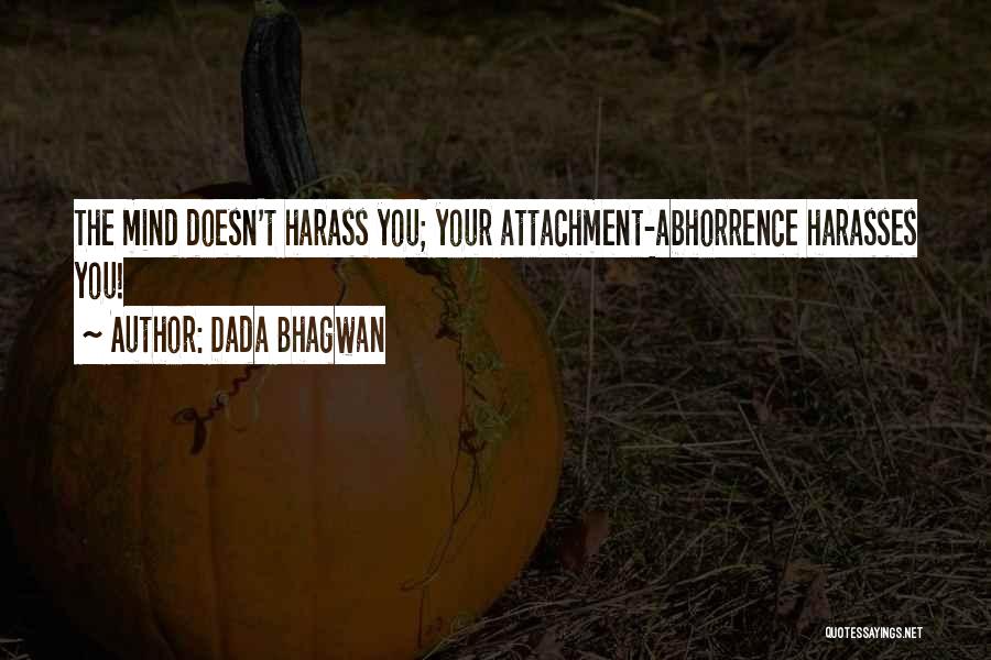 Dada Bhagwan Quotes: The Mind Doesn't Harass You; Your Attachment-abhorrence Harasses You!