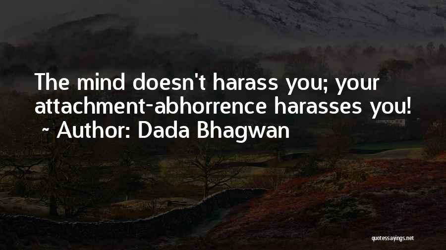 Dada Bhagwan Quotes: The Mind Doesn't Harass You; Your Attachment-abhorrence Harasses You!