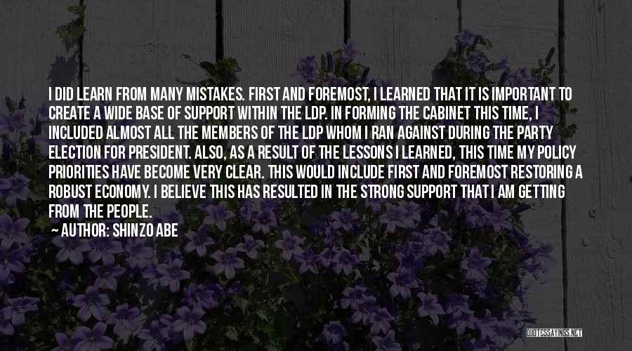 Shinzo Abe Quotes: I Did Learn From Many Mistakes. First And Foremost, I Learned That It Is Important To Create A Wide Base