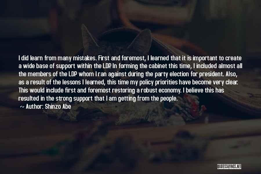 Shinzo Abe Quotes: I Did Learn From Many Mistakes. First And Foremost, I Learned That It Is Important To Create A Wide Base