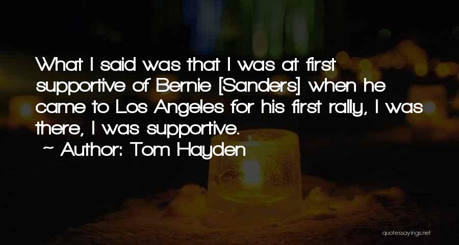 Tom Hayden Quotes: What I Said Was That I Was At First Supportive Of Bernie [sanders] When He Came To Los Angeles For