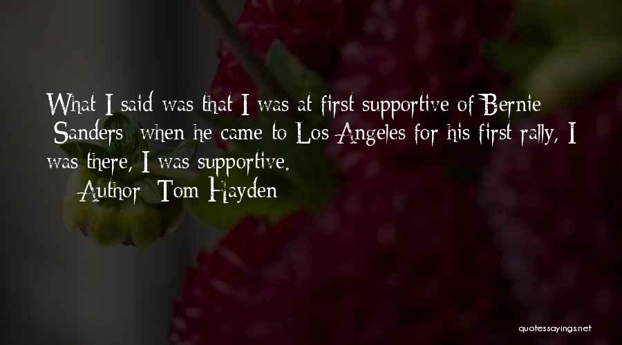 Tom Hayden Quotes: What I Said Was That I Was At First Supportive Of Bernie [sanders] When He Came To Los Angeles For