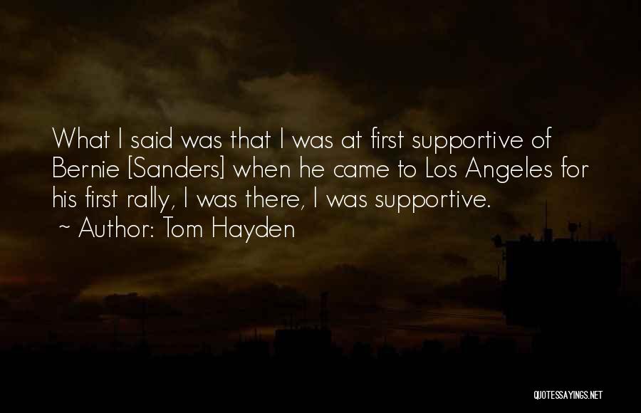 Tom Hayden Quotes: What I Said Was That I Was At First Supportive Of Bernie [sanders] When He Came To Los Angeles For