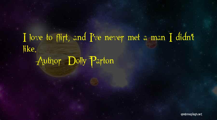 Dolly Parton Quotes: I Love To Flirt, And I've Never Met A Man I Didn't Like.