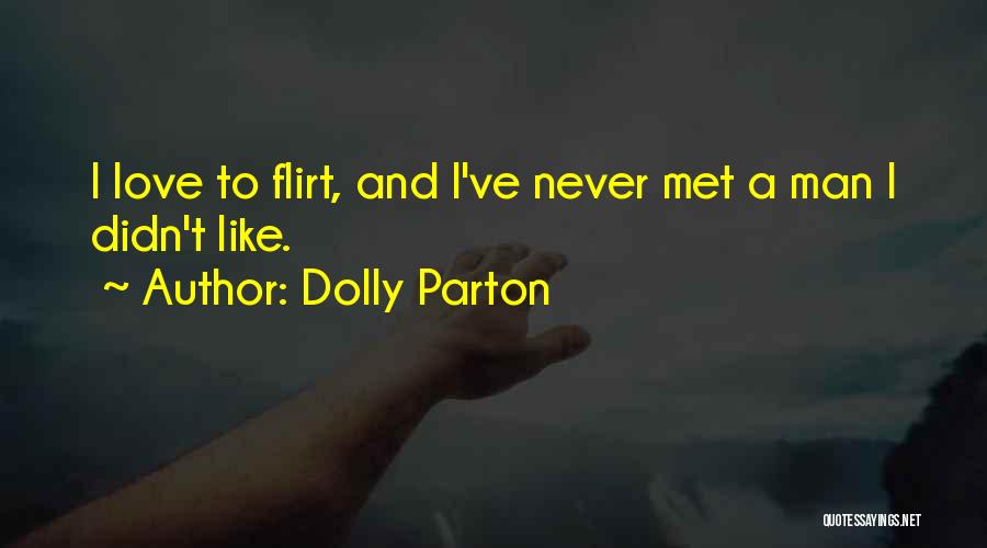 Dolly Parton Quotes: I Love To Flirt, And I've Never Met A Man I Didn't Like.