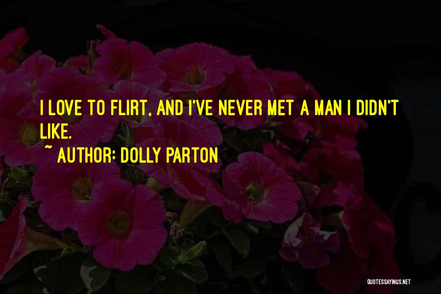 Dolly Parton Quotes: I Love To Flirt, And I've Never Met A Man I Didn't Like.