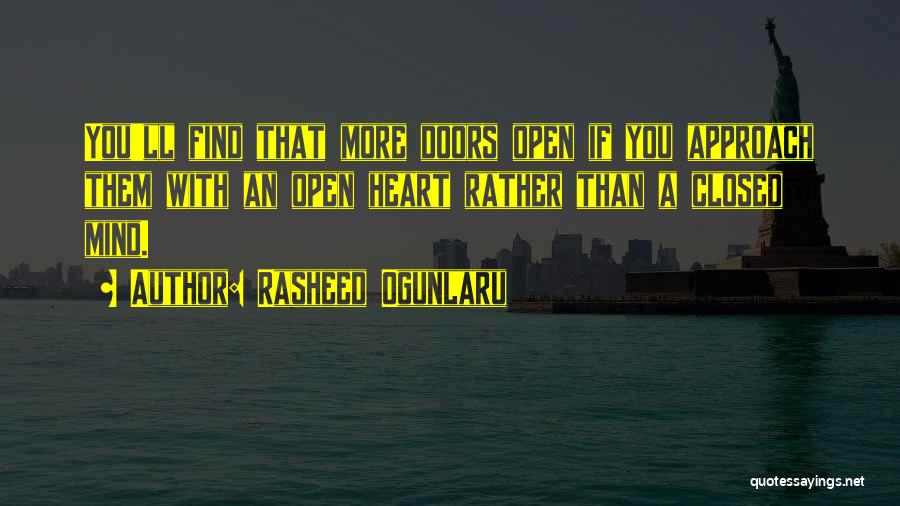 Rasheed Ogunlaru Quotes: You'll Find That More Doors Open If You Approach Them With An Open Heart Rather Than A Closed Mind.