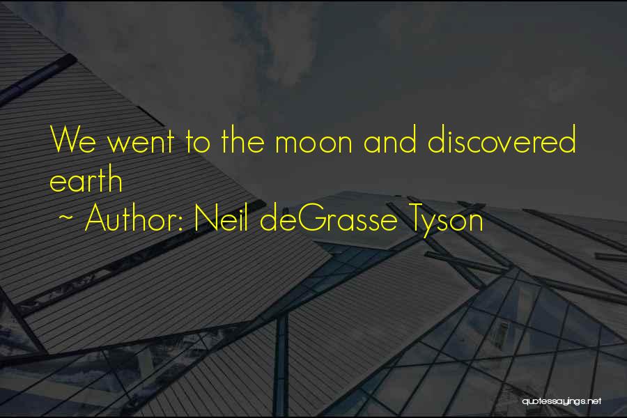 Neil DeGrasse Tyson Quotes: We Went To The Moon And Discovered Earth