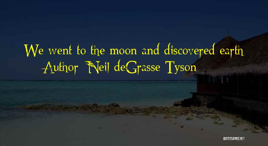 Neil DeGrasse Tyson Quotes: We Went To The Moon And Discovered Earth