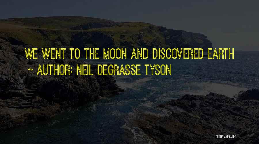 Neil DeGrasse Tyson Quotes: We Went To The Moon And Discovered Earth