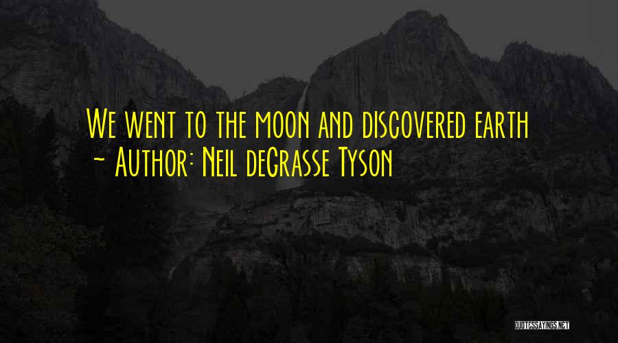 Neil DeGrasse Tyson Quotes: We Went To The Moon And Discovered Earth
