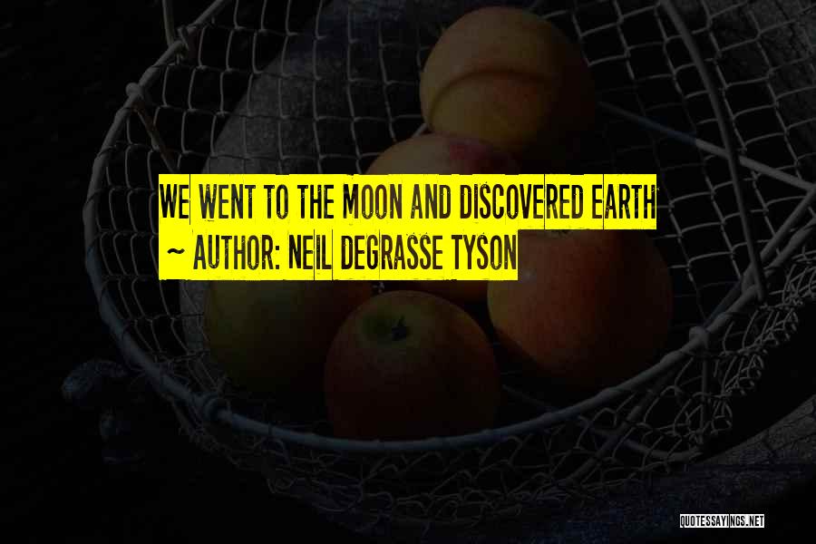 Neil DeGrasse Tyson Quotes: We Went To The Moon And Discovered Earth