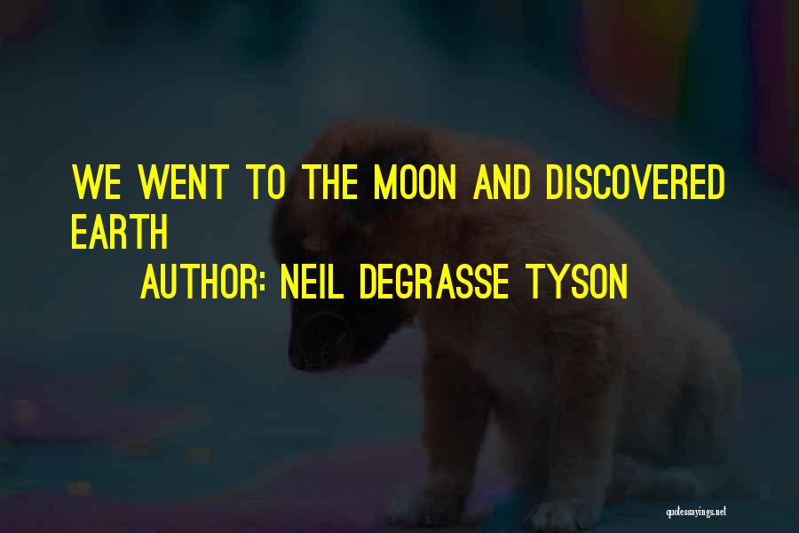 Neil DeGrasse Tyson Quotes: We Went To The Moon And Discovered Earth