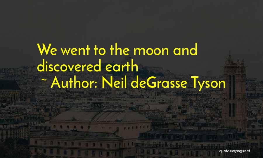 Neil DeGrasse Tyson Quotes: We Went To The Moon And Discovered Earth