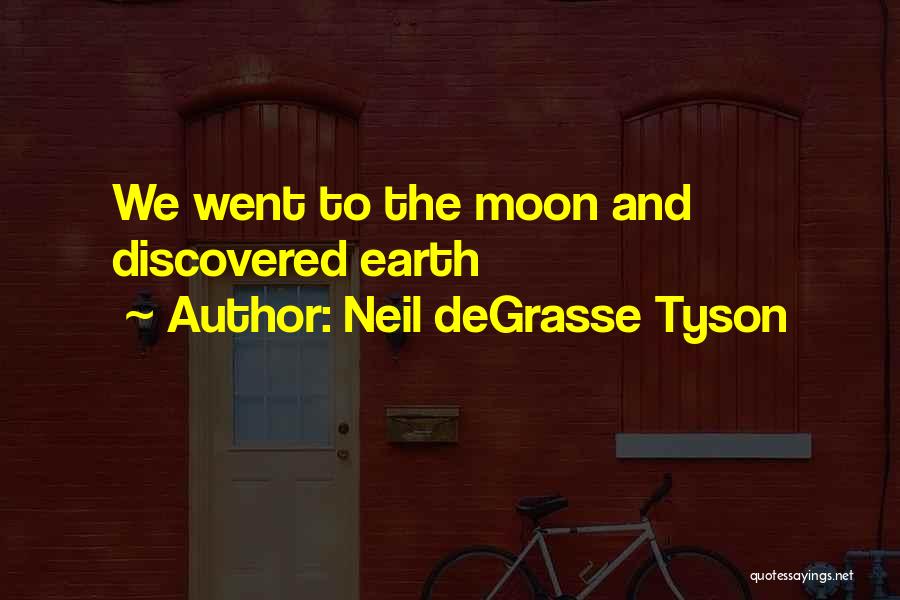 Neil DeGrasse Tyson Quotes: We Went To The Moon And Discovered Earth