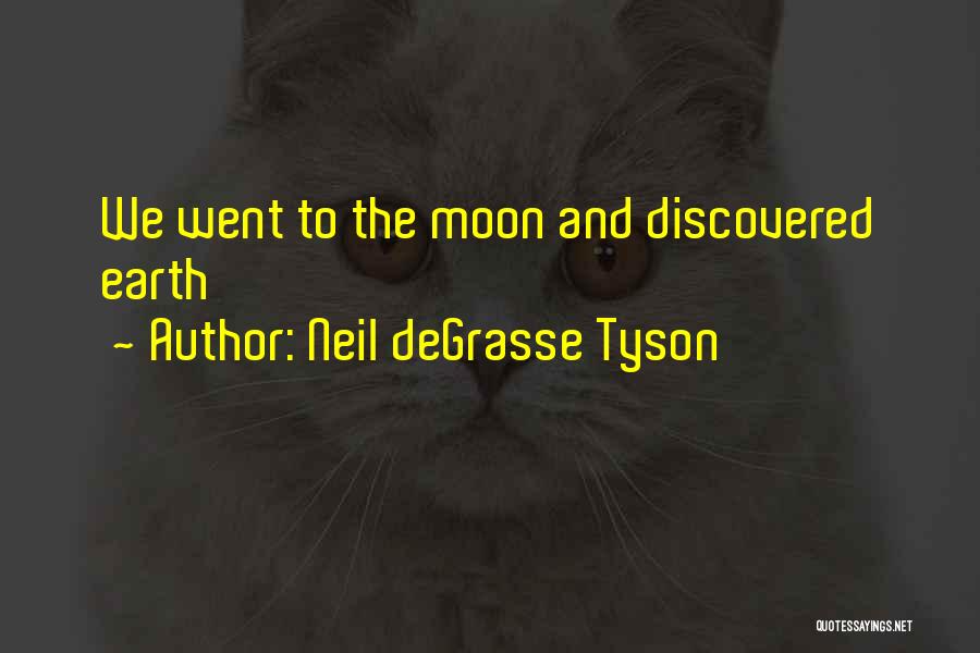 Neil DeGrasse Tyson Quotes: We Went To The Moon And Discovered Earth