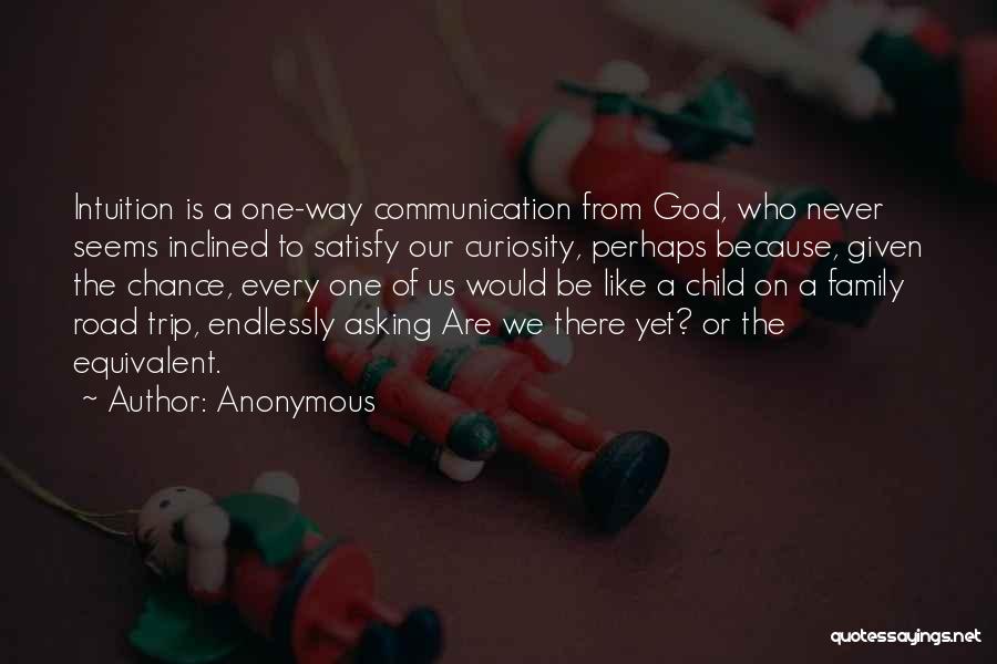 Anonymous Quotes: Intuition Is A One-way Communication From God, Who Never Seems Inclined To Satisfy Our Curiosity, Perhaps Because, Given The Chance,