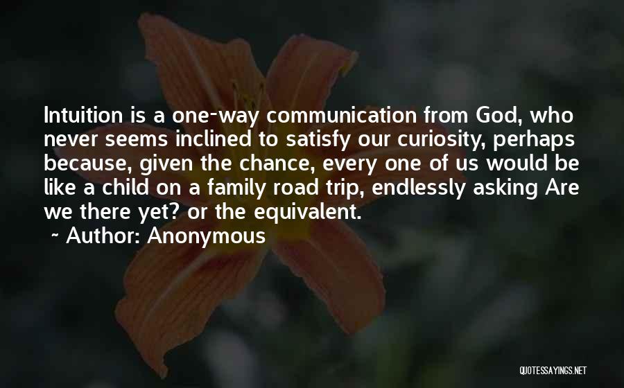 Anonymous Quotes: Intuition Is A One-way Communication From God, Who Never Seems Inclined To Satisfy Our Curiosity, Perhaps Because, Given The Chance,