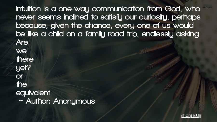 Anonymous Quotes: Intuition Is A One-way Communication From God, Who Never Seems Inclined To Satisfy Our Curiosity, Perhaps Because, Given The Chance,