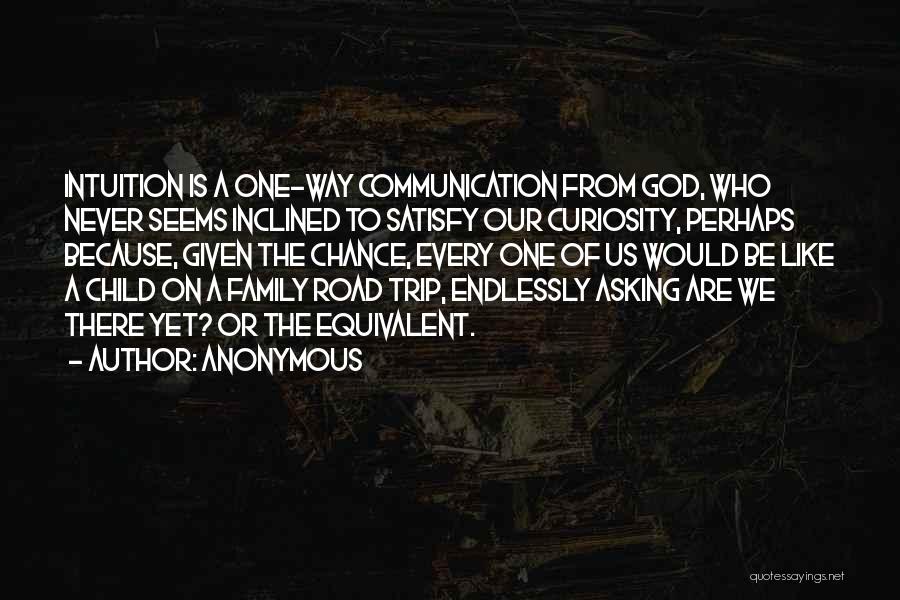 Anonymous Quotes: Intuition Is A One-way Communication From God, Who Never Seems Inclined To Satisfy Our Curiosity, Perhaps Because, Given The Chance,