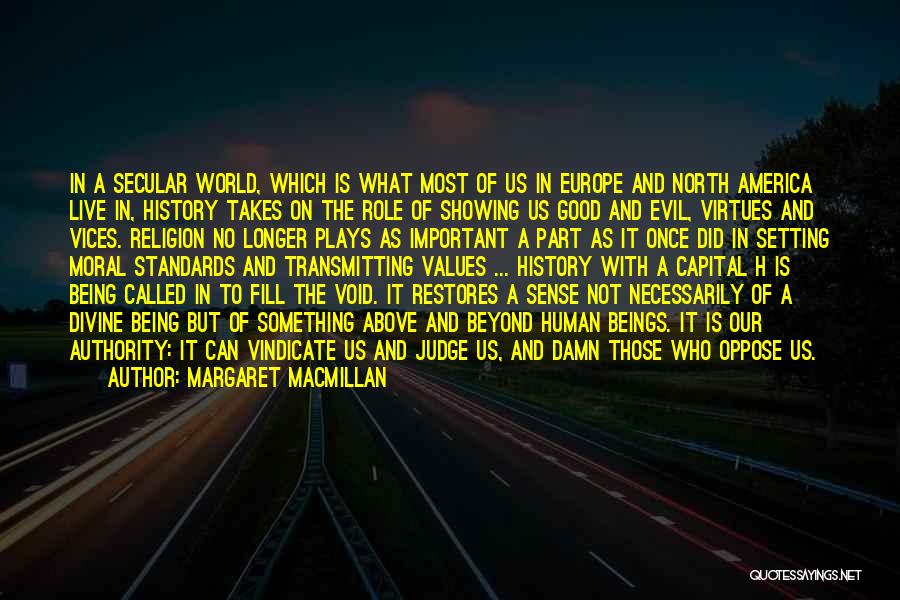 Margaret MacMillan Quotes: In A Secular World, Which Is What Most Of Us In Europe And North America Live In, History Takes On