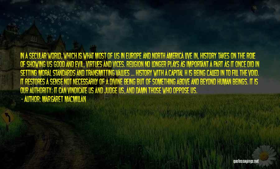 Margaret MacMillan Quotes: In A Secular World, Which Is What Most Of Us In Europe And North America Live In, History Takes On