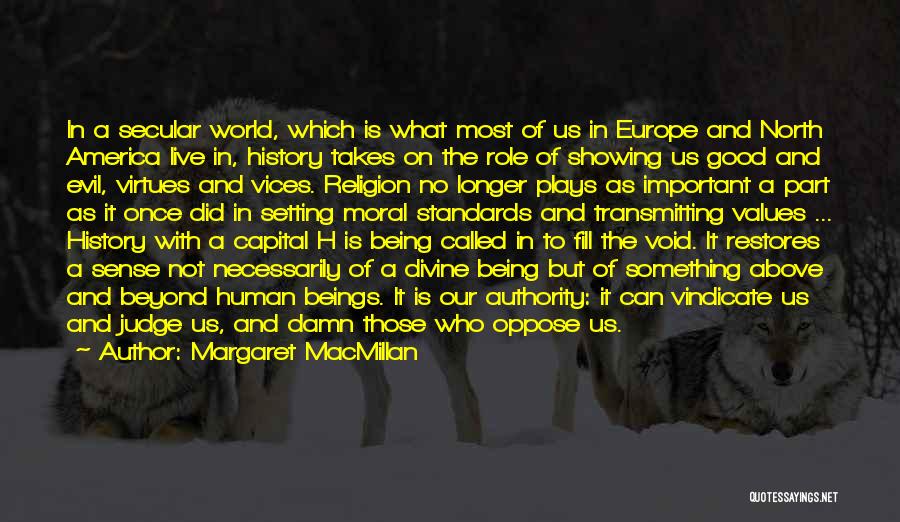 Margaret MacMillan Quotes: In A Secular World, Which Is What Most Of Us In Europe And North America Live In, History Takes On