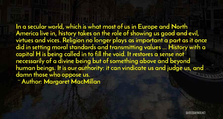 Margaret MacMillan Quotes: In A Secular World, Which Is What Most Of Us In Europe And North America Live In, History Takes On