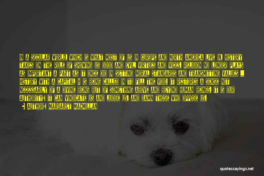 Margaret MacMillan Quotes: In A Secular World, Which Is What Most Of Us In Europe And North America Live In, History Takes On