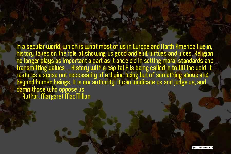 Margaret MacMillan Quotes: In A Secular World, Which Is What Most Of Us In Europe And North America Live In, History Takes On