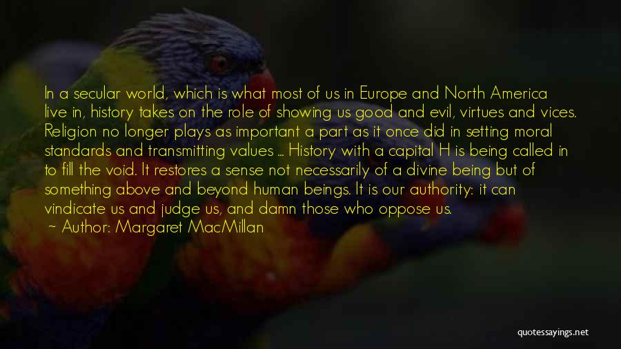 Margaret MacMillan Quotes: In A Secular World, Which Is What Most Of Us In Europe And North America Live In, History Takes On